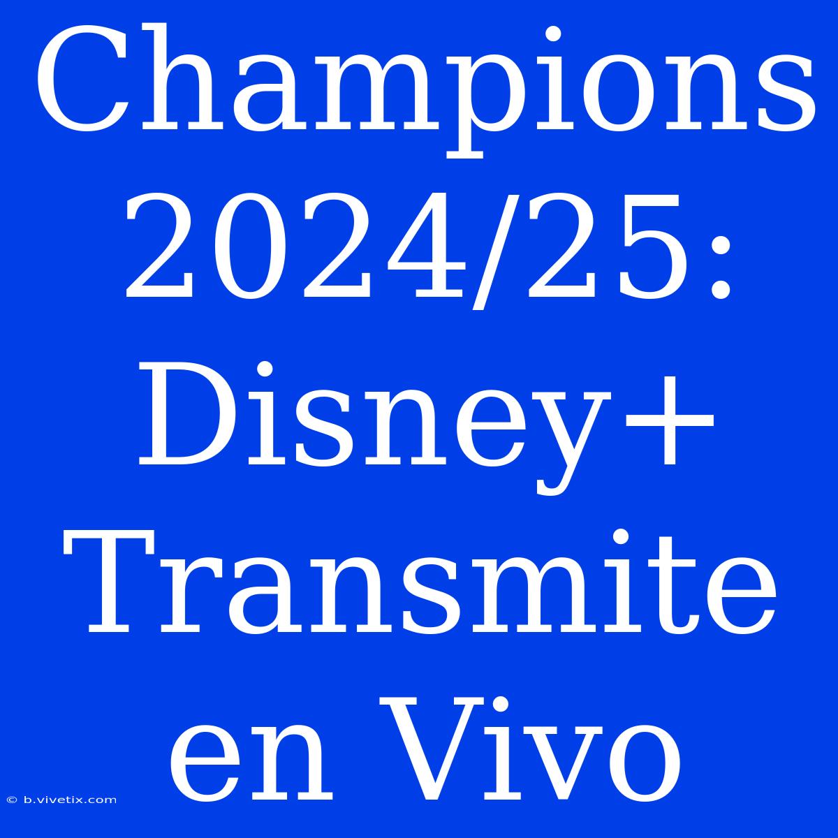 Champions 2024/25: Disney+ Transmite En Vivo