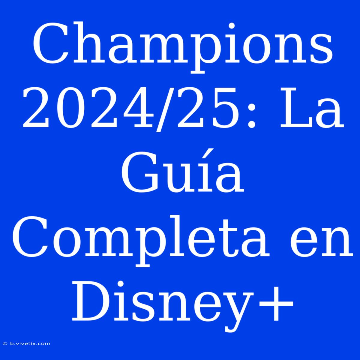 Champions 2024/25: La Guía Completa En Disney+