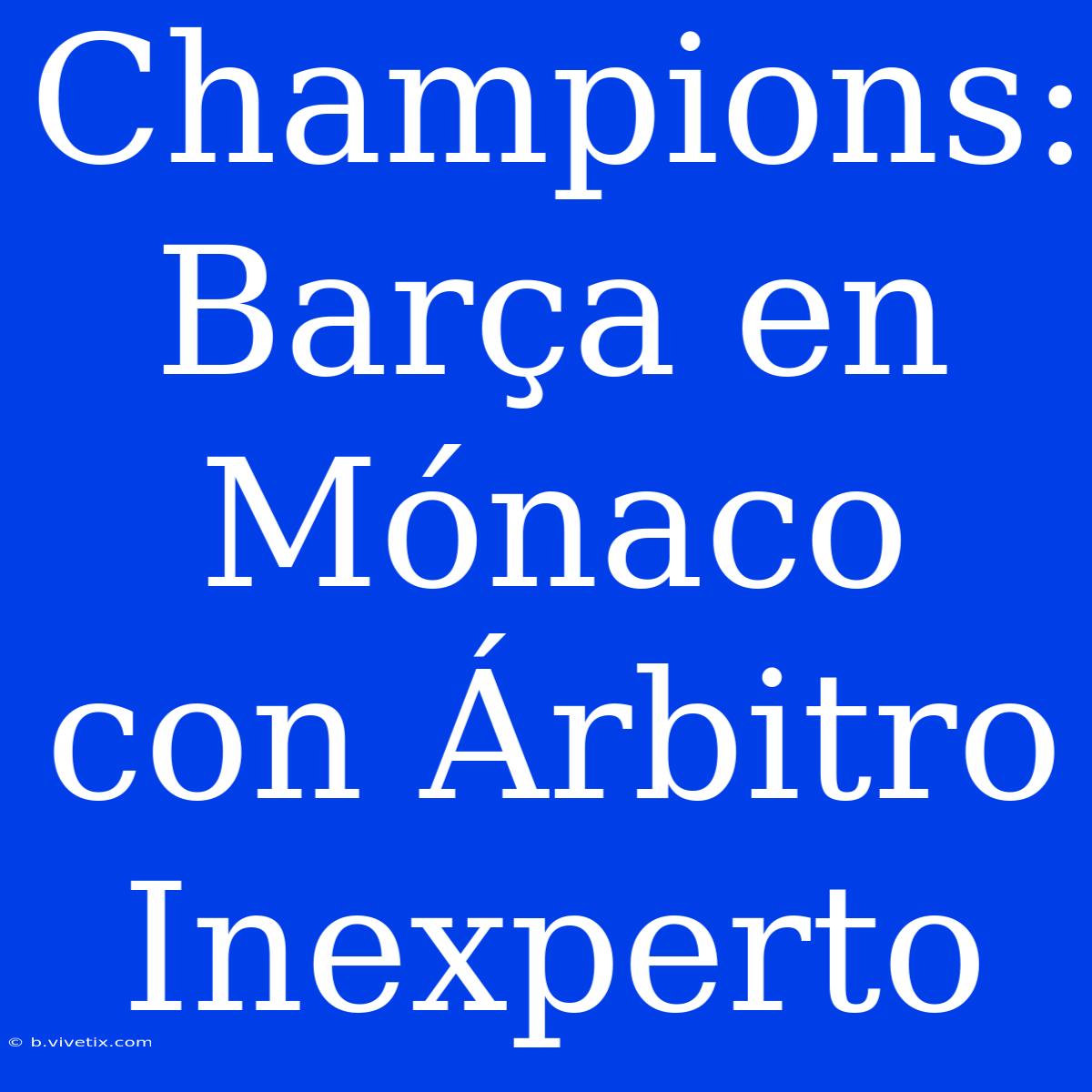 Champions: Barça En Mónaco Con Árbitro Inexperto