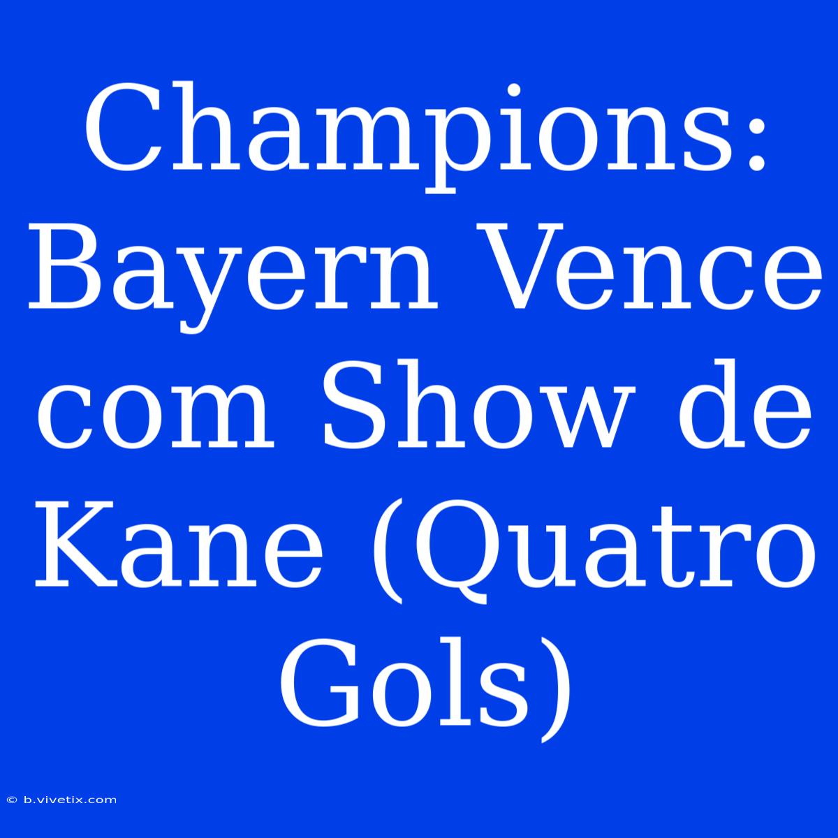 Champions: Bayern Vence Com Show De Kane (Quatro Gols)