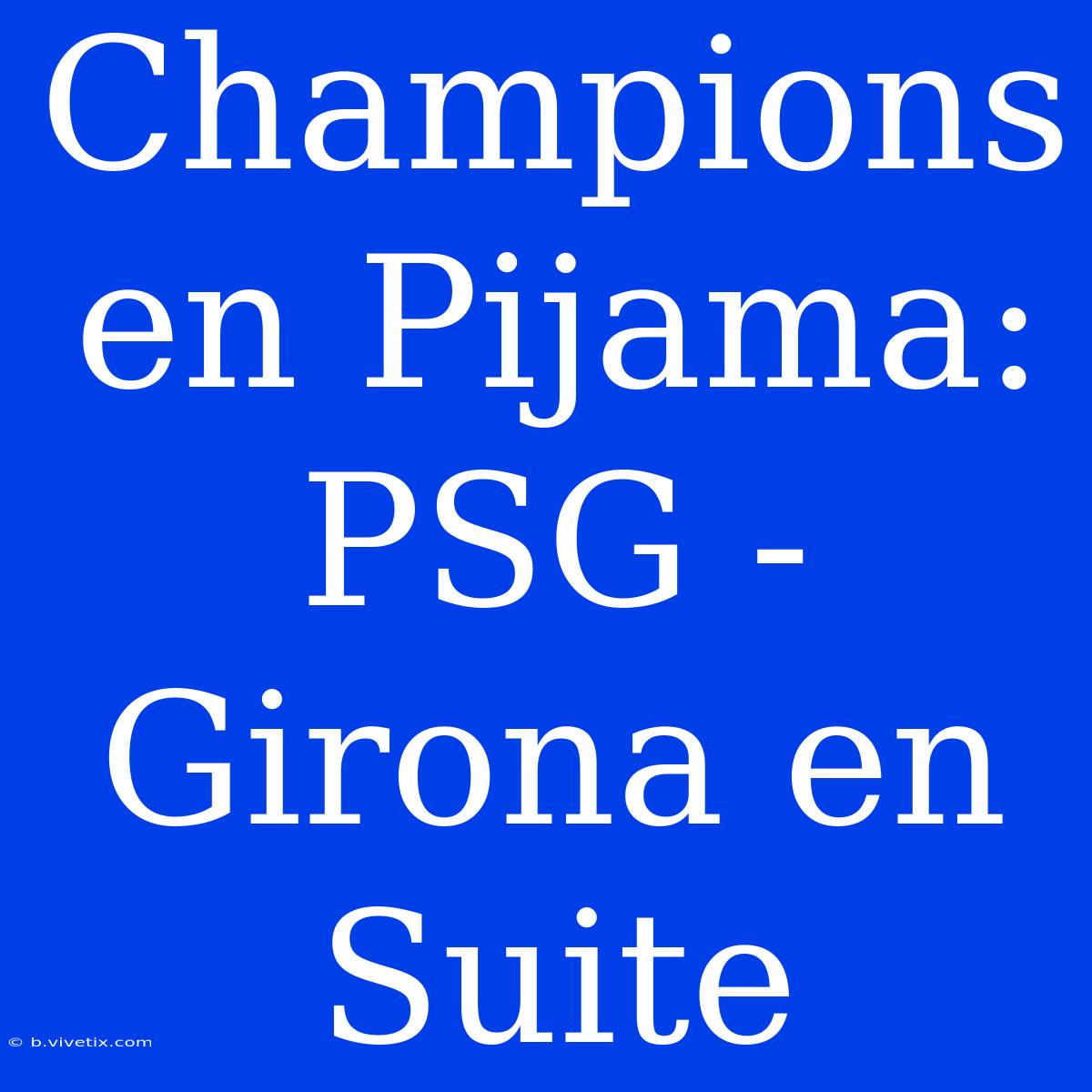 Champions En Pijama: PSG - Girona En Suite