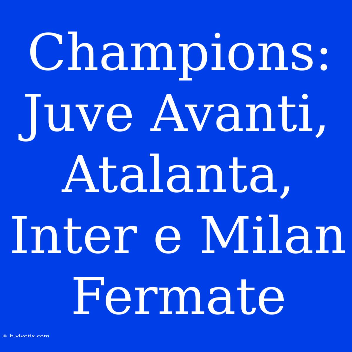 Champions: Juve Avanti, Atalanta, Inter E Milan Fermate