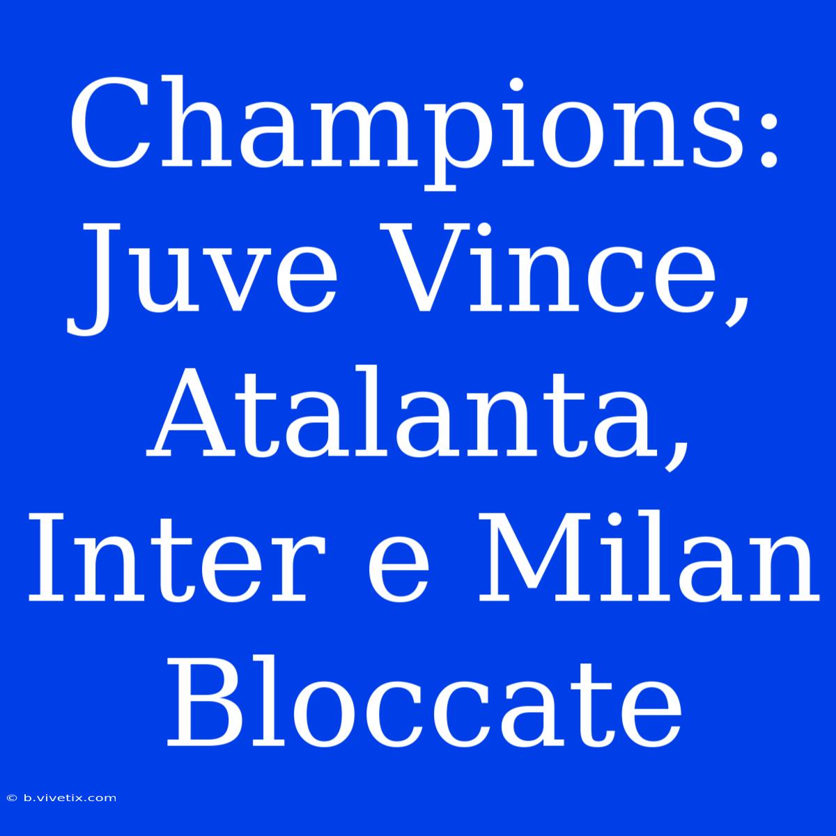 Champions: Juve Vince, Atalanta, Inter E Milan Bloccate