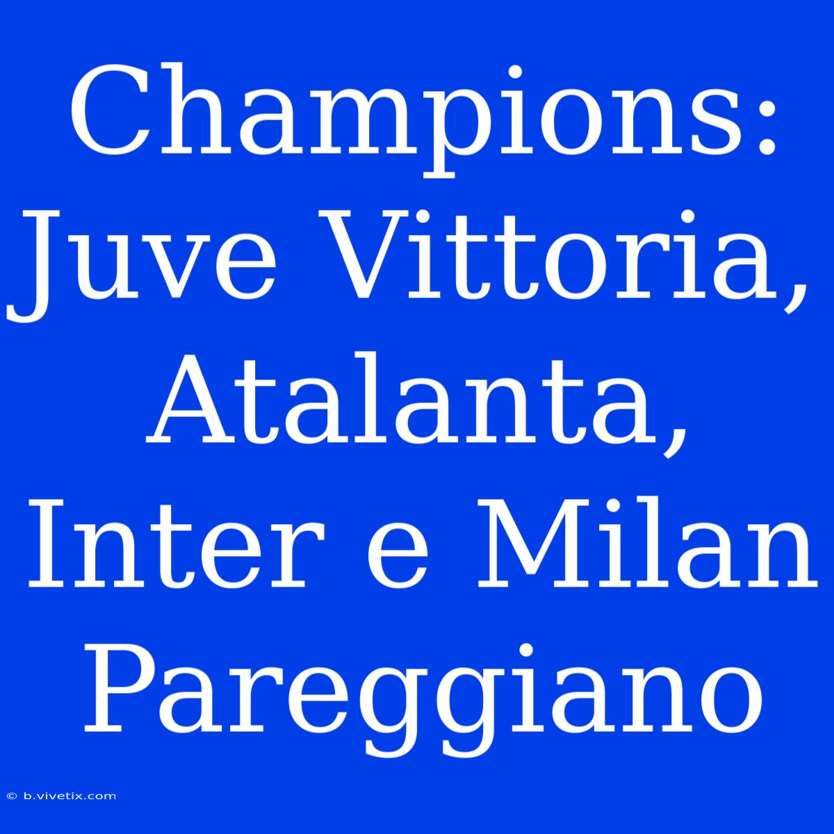 Champions: Juve Vittoria, Atalanta, Inter E Milan Pareggiano