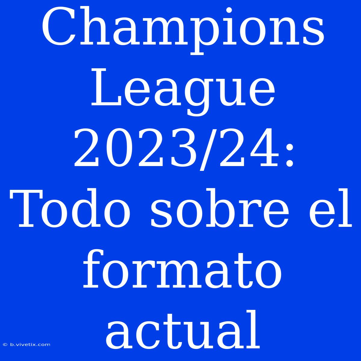 Champions League 2023/24:  Todo Sobre El Formato Actual