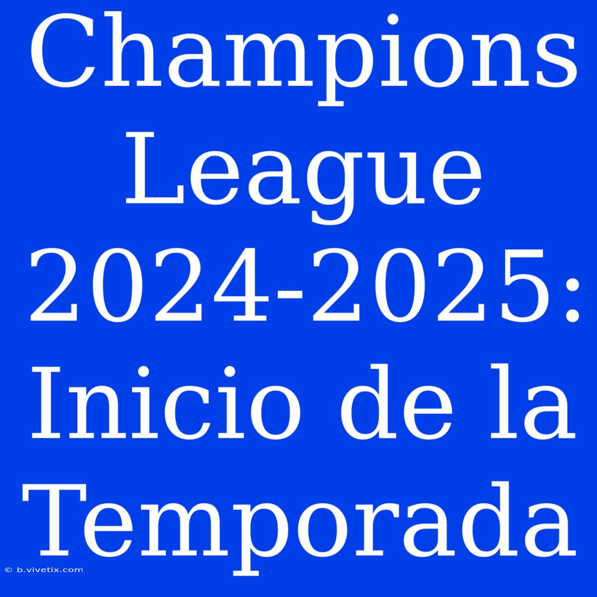 Champions League 2024-2025: Inicio De La Temporada