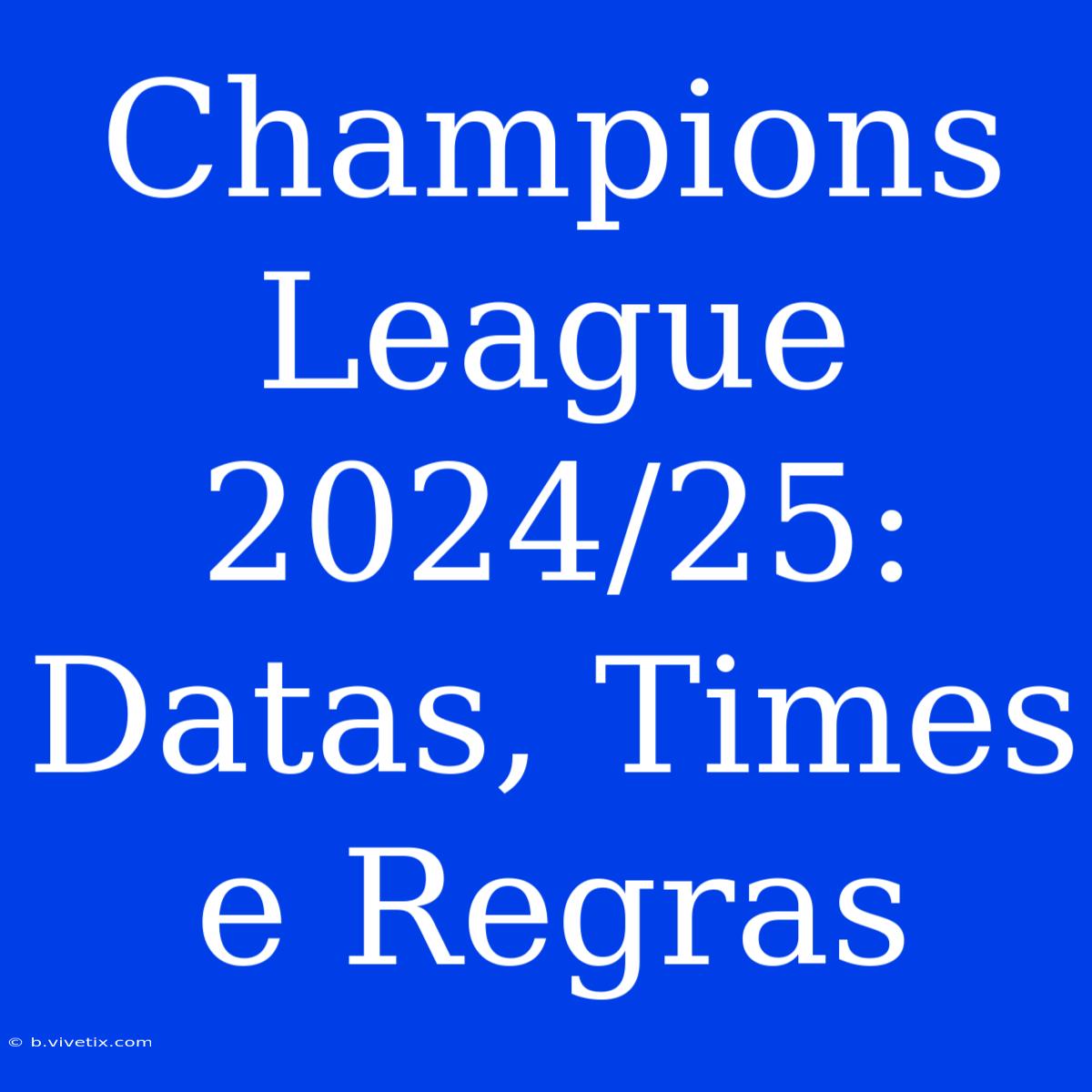 Champions League 2024/25: Datas, Times E Regras