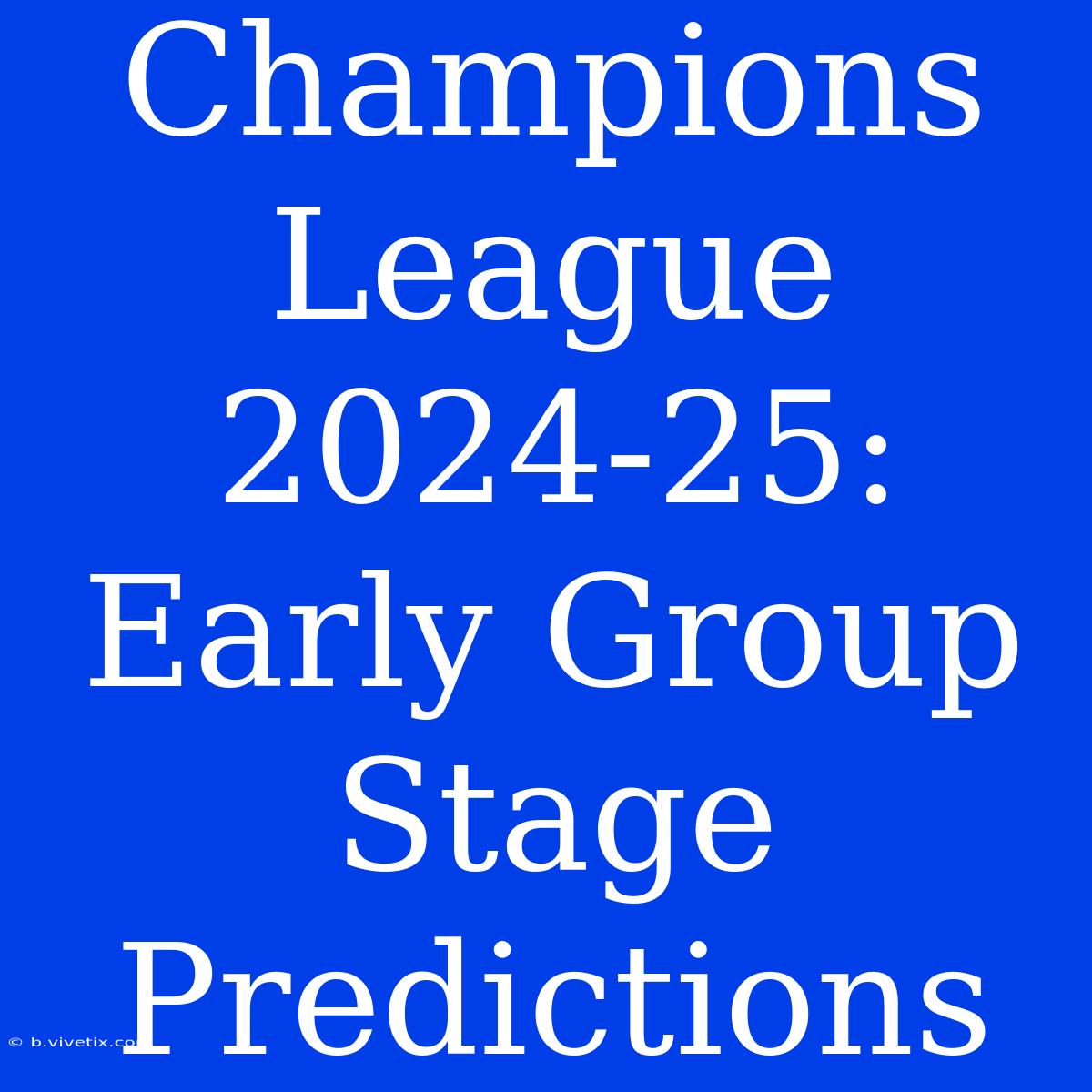 Champions League 2024-25: Early Group Stage Predictions