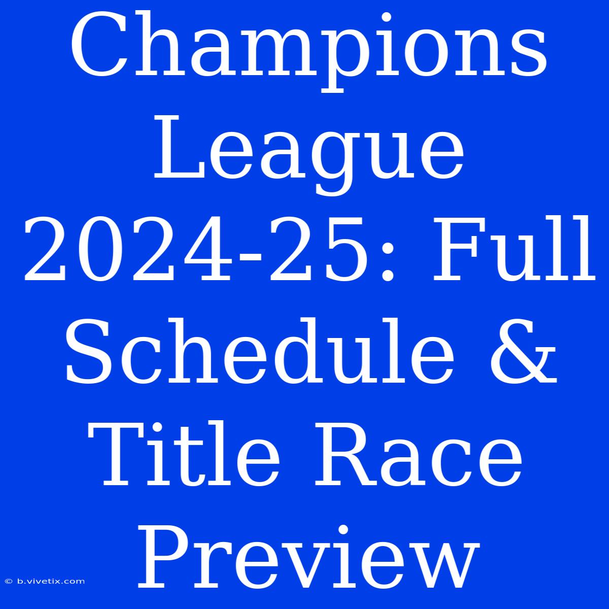 Champions League 2024-25: Full Schedule & Title Race Preview 