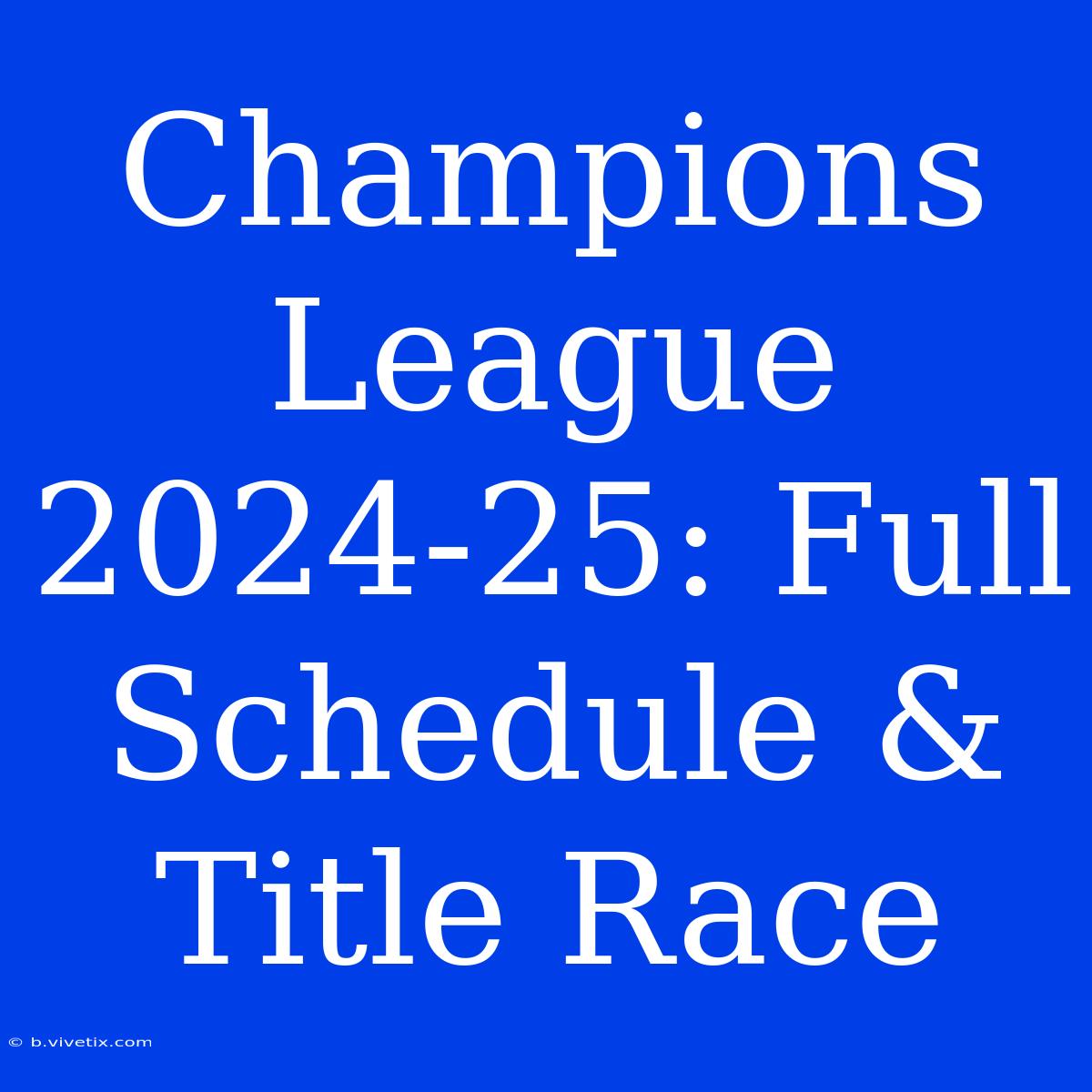 Champions League 2024-25: Full Schedule & Title Race