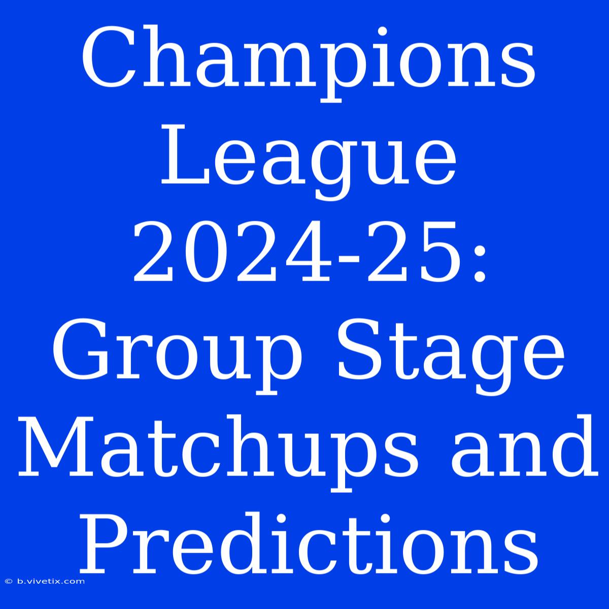 Champions League 2024-25: Group Stage Matchups And Predictions