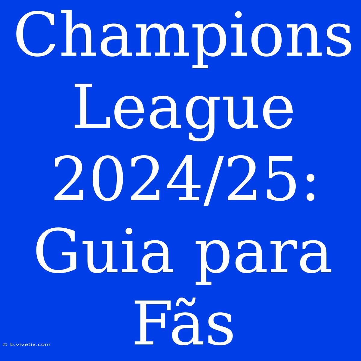 Champions League 2024/25: Guia Para Fãs