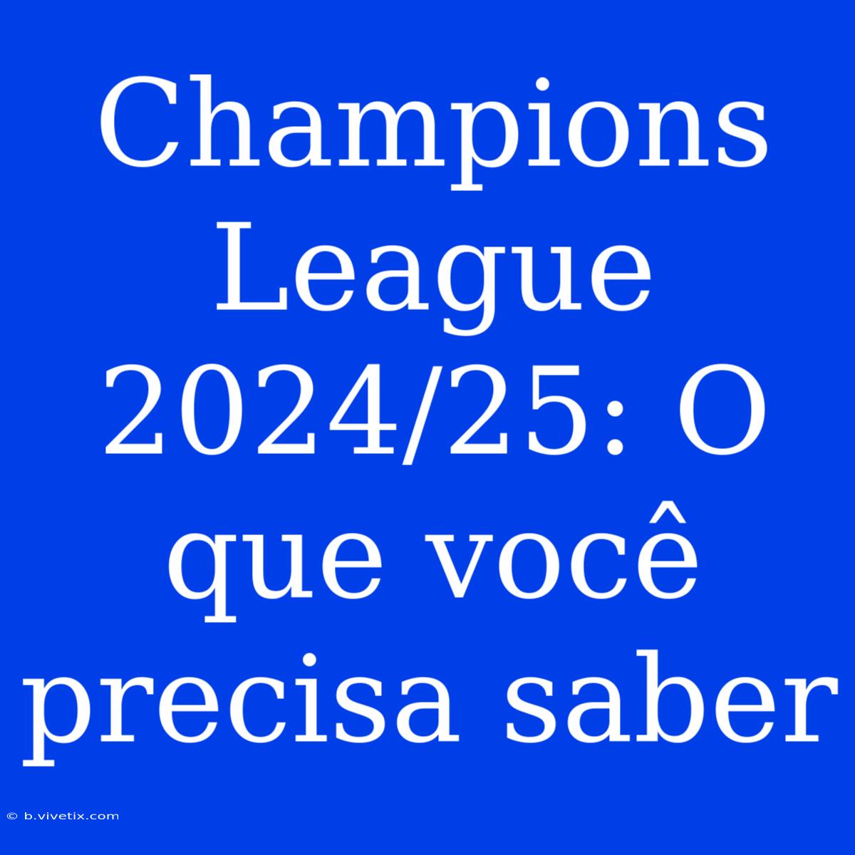 Champions League 2024/25: O Que Você Precisa Saber