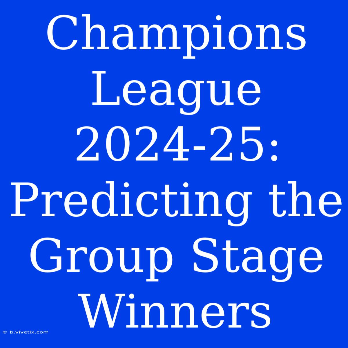 Champions League 2024-25: Predicting The Group Stage Winners 