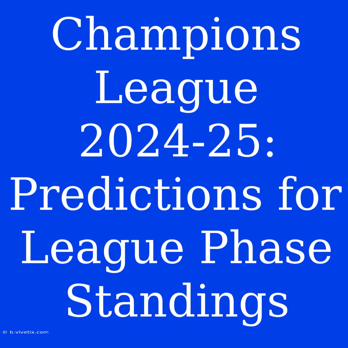 Champions League 2024-25: Predictions For League Phase Standings