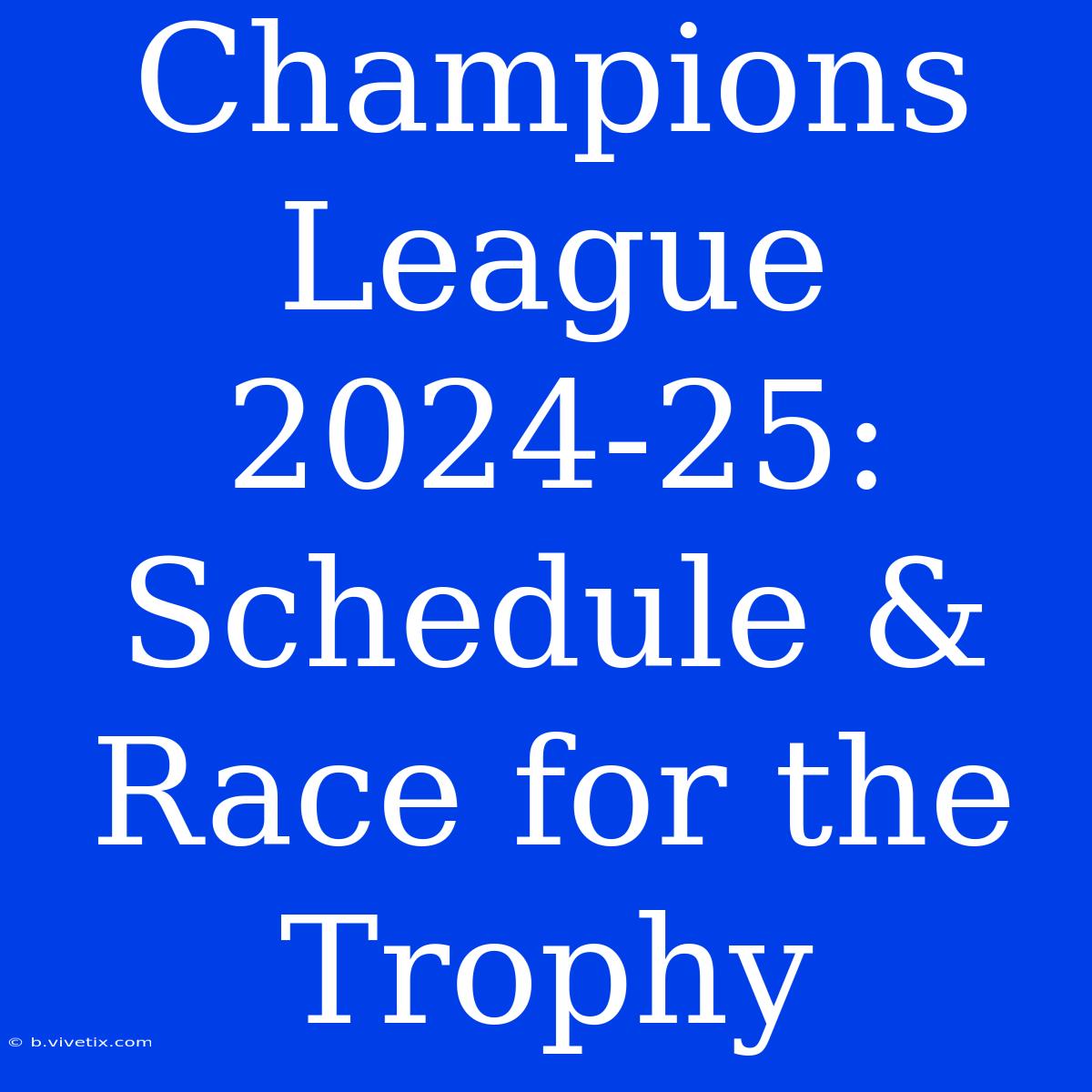 Champions League 2024-25: Schedule & Race For The Trophy