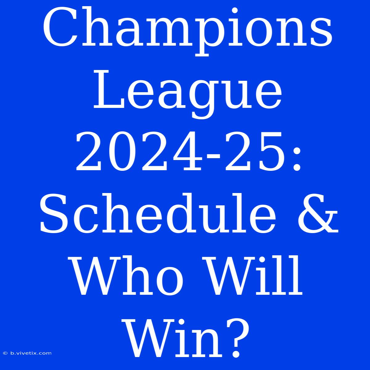 Champions League 2024-25: Schedule & Who Will Win?