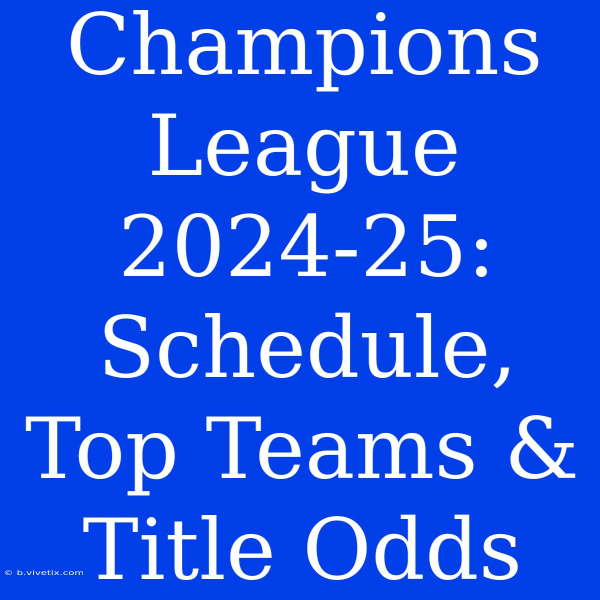 Champions League 2024-25: Schedule, Top Teams & Title Odds