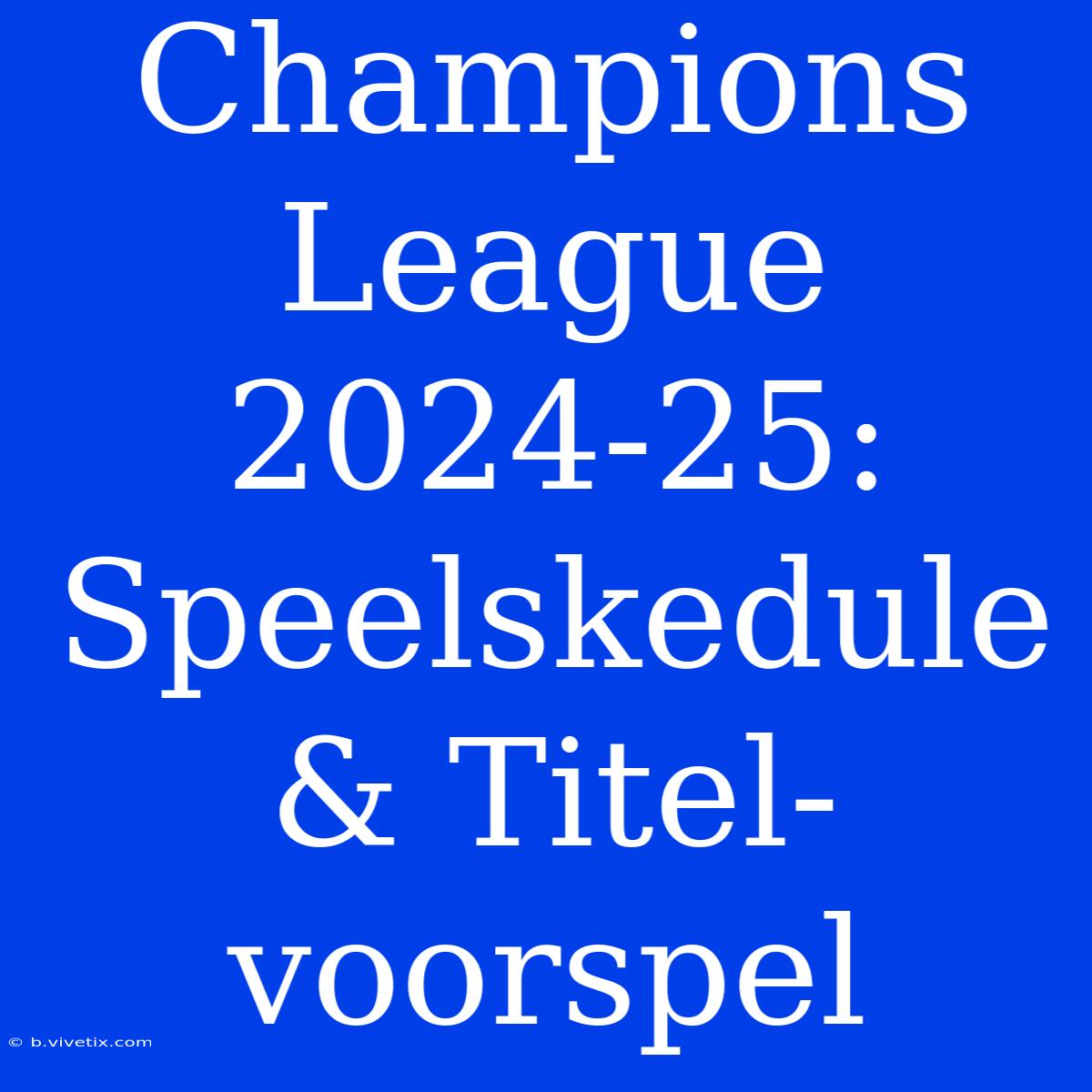 Champions League 2024-25: Speelskedule & Titel-voorspel