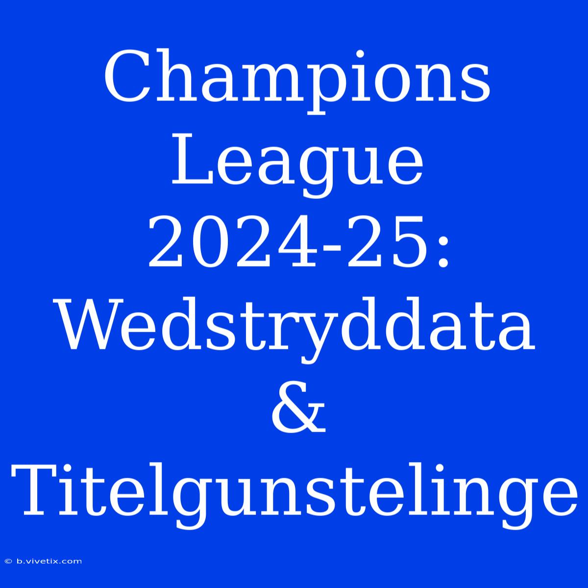 Champions League 2024-25: Wedstryddata & Titelgunstelinge