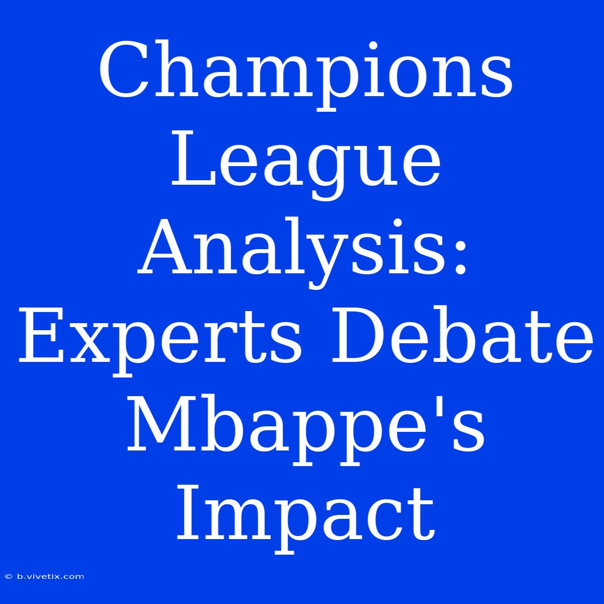 Champions League Analysis: Experts Debate Mbappe's Impact