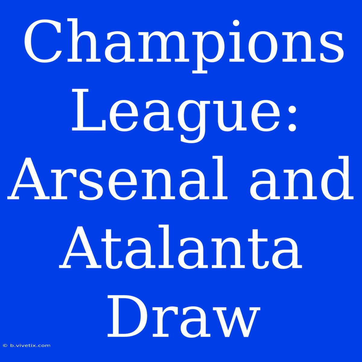 Champions League: Arsenal And Atalanta Draw