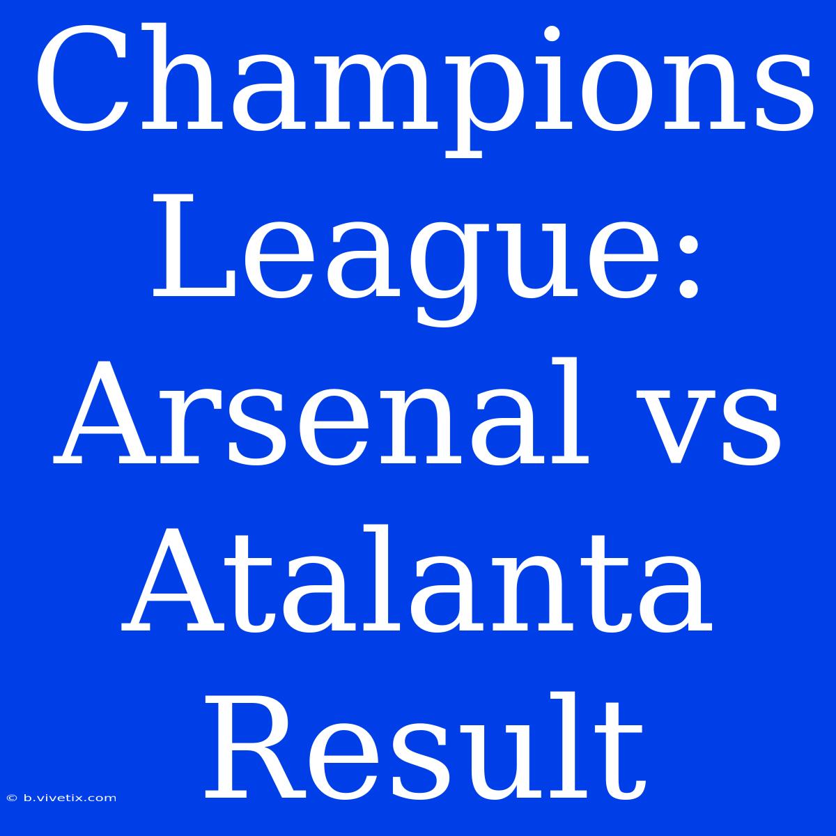 Champions League: Arsenal Vs Atalanta Result