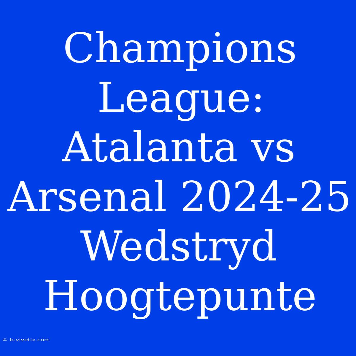 Champions League: Atalanta Vs Arsenal 2024-25 Wedstryd Hoogtepunte