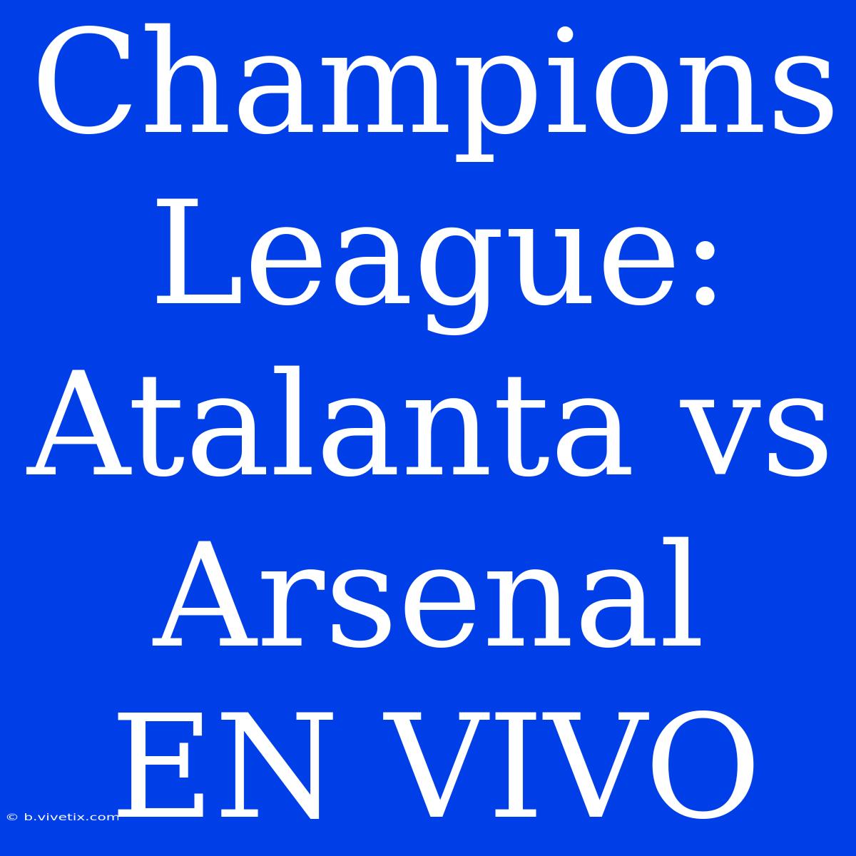 Champions League: Atalanta Vs Arsenal EN VIVO