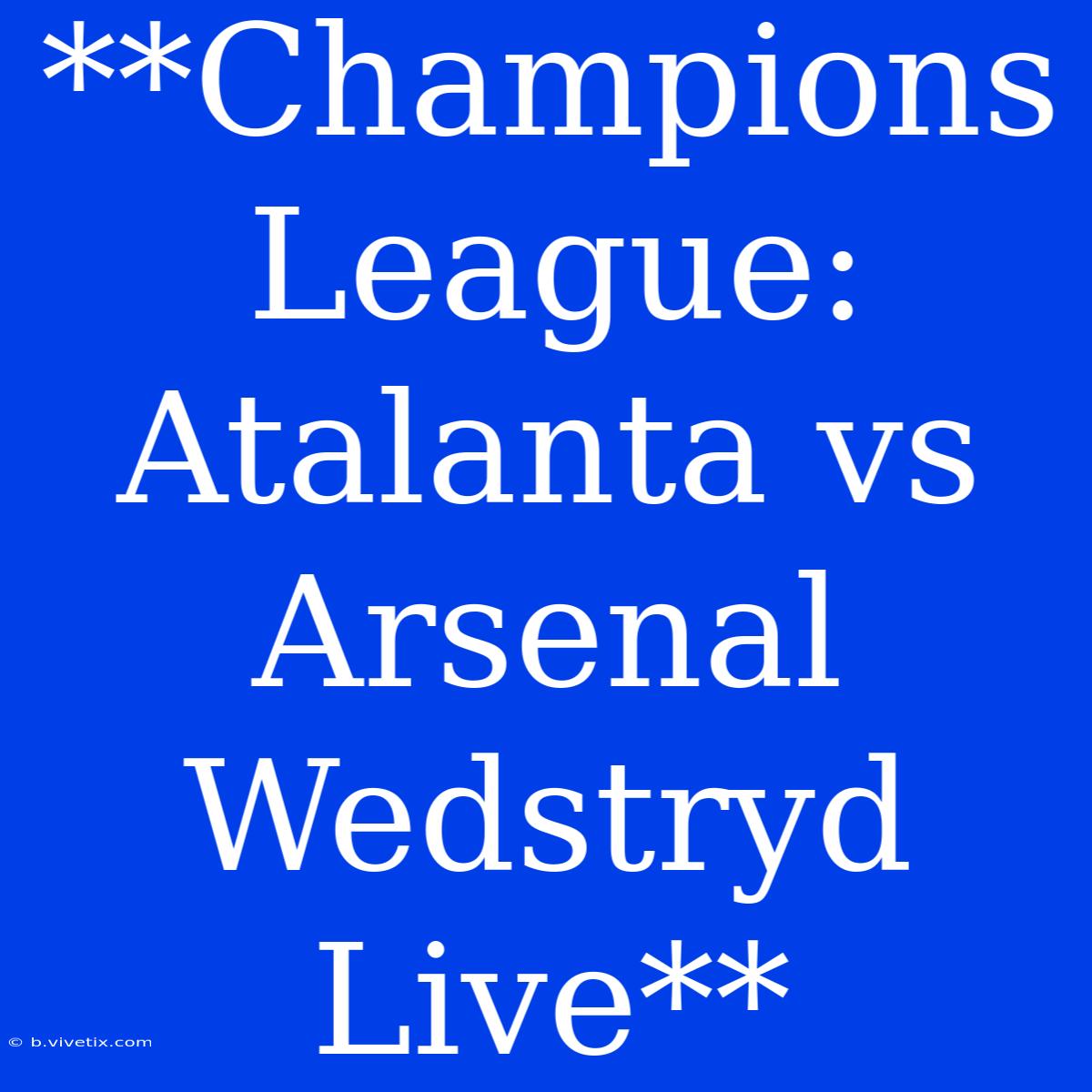 **Champions League: Atalanta Vs Arsenal Wedstryd Live**