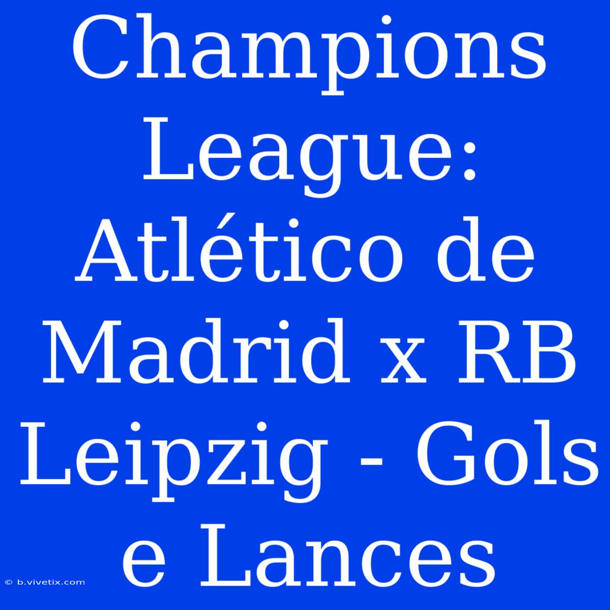 Champions League: Atlético De Madrid X RB Leipzig - Gols E Lances 