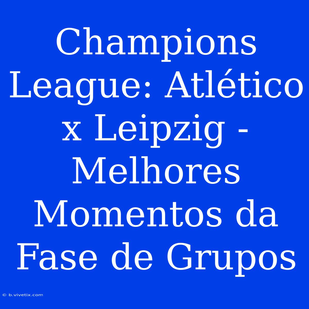 Champions League: Atlético X Leipzig - Melhores Momentos Da Fase De Grupos