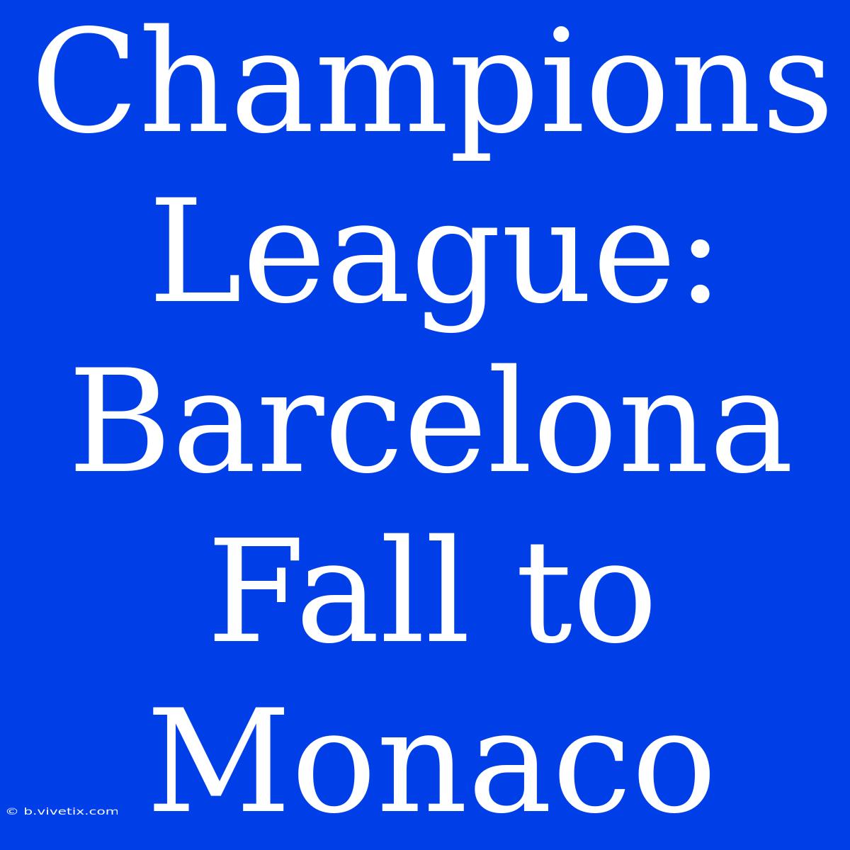 Champions League: Barcelona Fall To Monaco