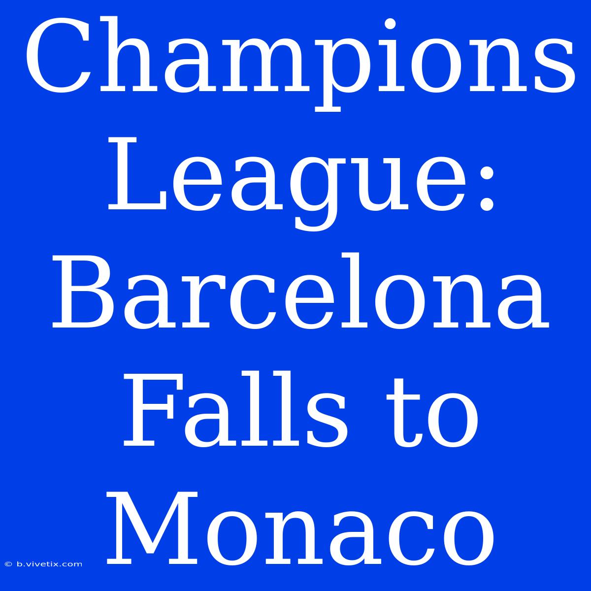 Champions League: Barcelona Falls To Monaco