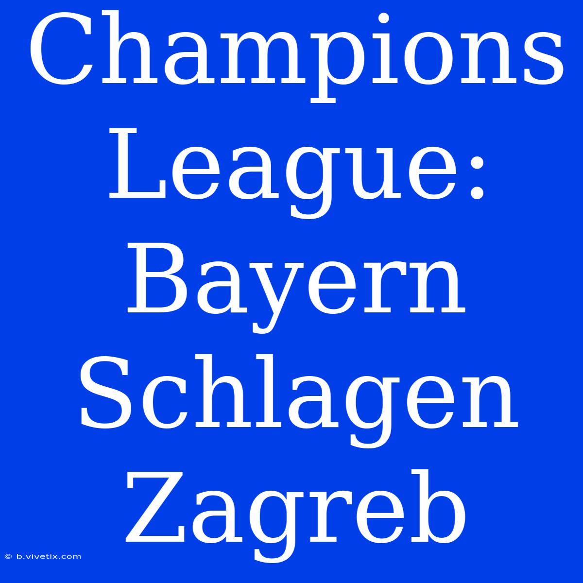 Champions League: Bayern Schlagen Zagreb