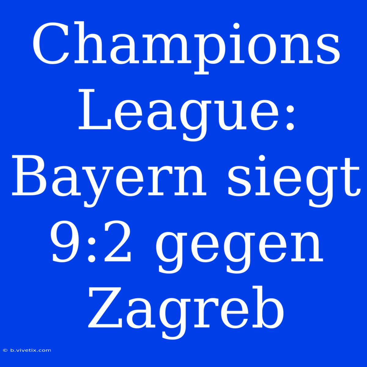 Champions League: Bayern Siegt 9:2 Gegen Zagreb