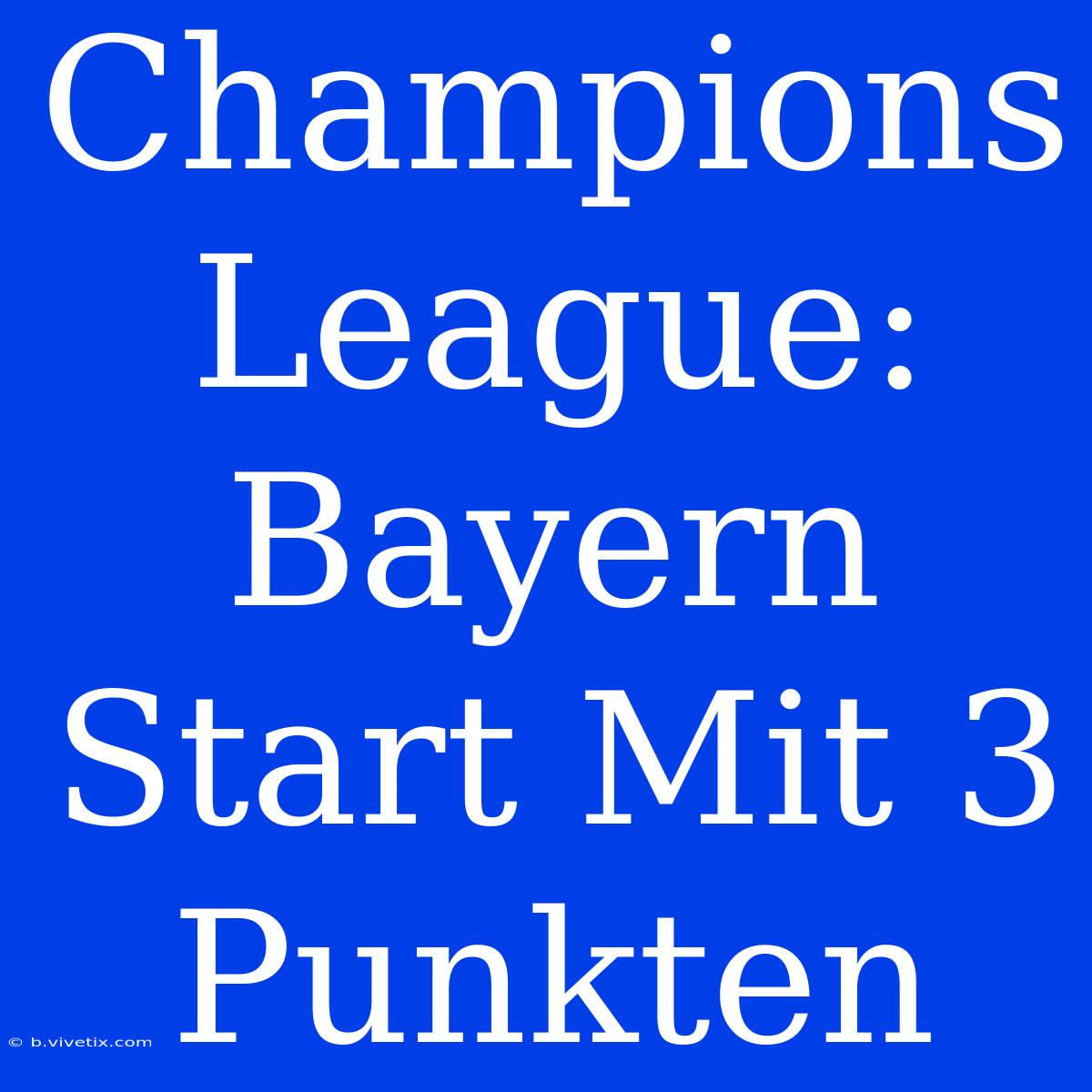 Champions League: Bayern Start Mit 3 Punkten