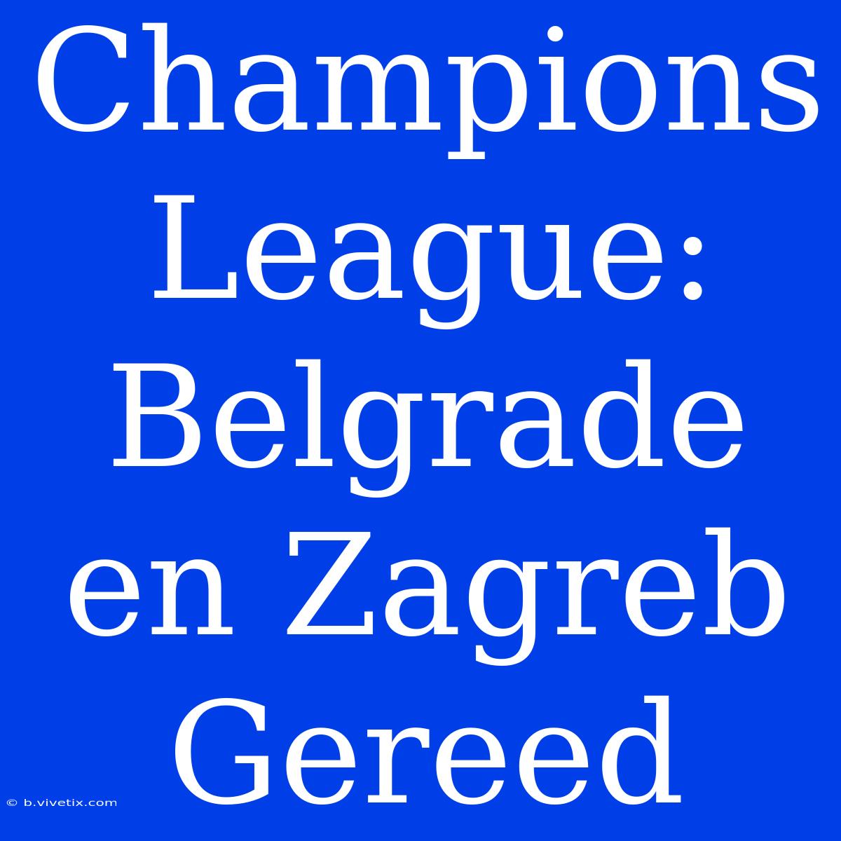 Champions League: Belgrade En Zagreb Gereed