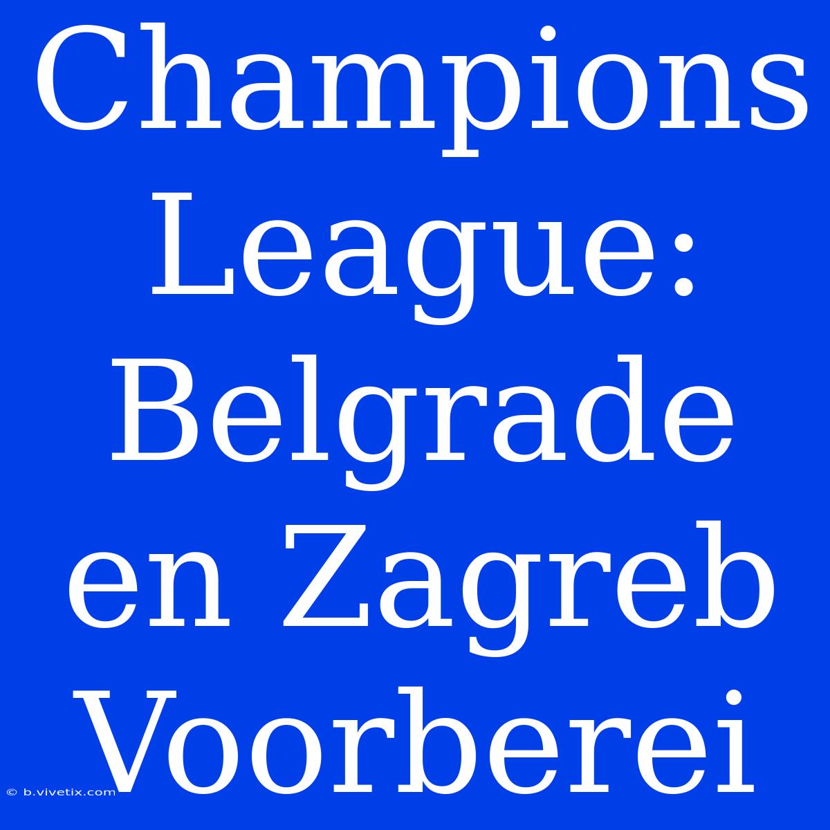 Champions League:  Belgrade En Zagreb Voorberei