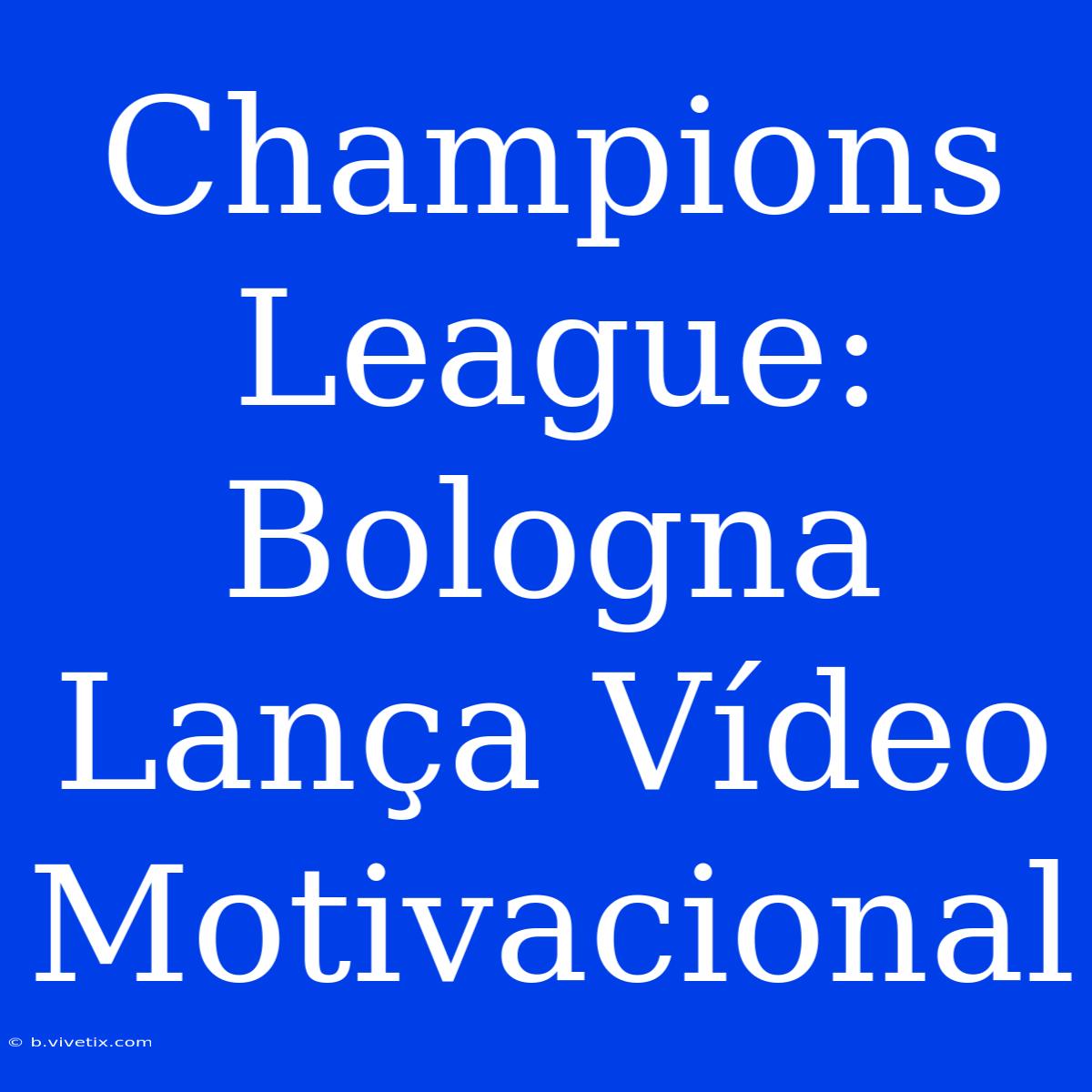 Champions League: Bologna Lança Vídeo Motivacional 