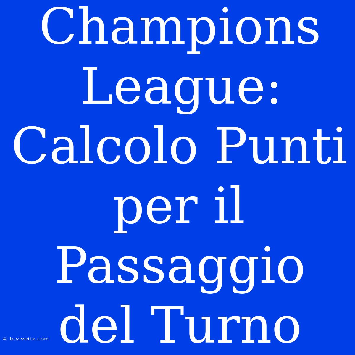 Champions League: Calcolo Punti Per Il Passaggio Del Turno