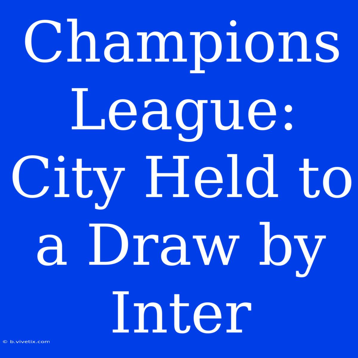 Champions League: City Held To A Draw By Inter