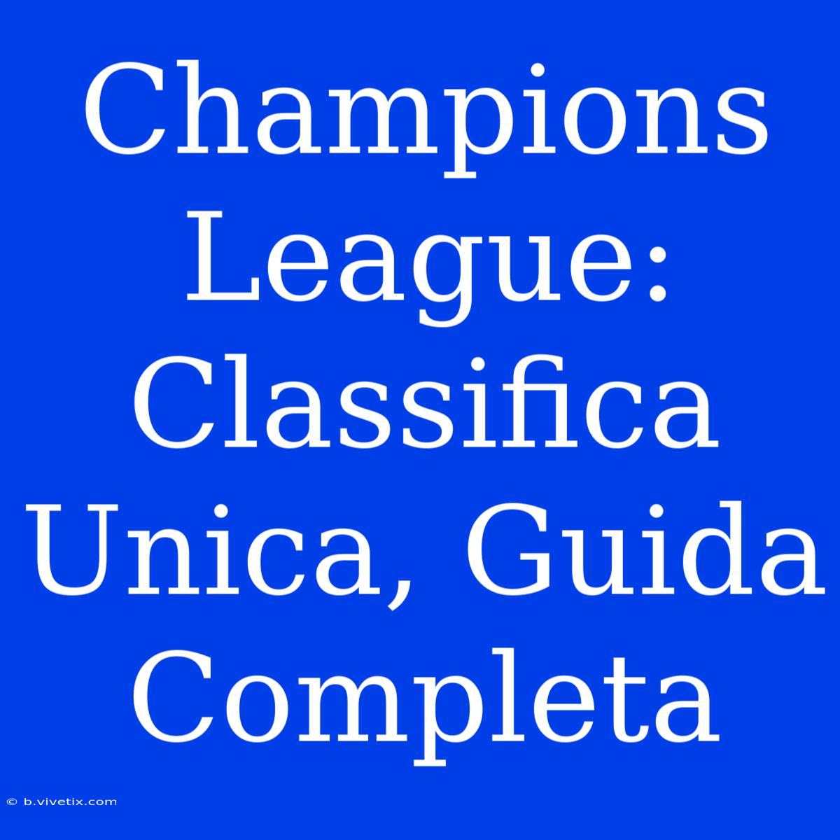 Champions League: Classifica Unica, Guida Completa