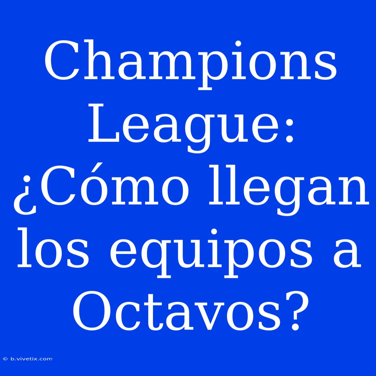 Champions League: ¿Cómo Llegan Los Equipos A Octavos?