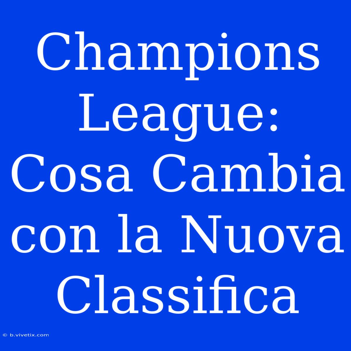 Champions League: Cosa Cambia Con La Nuova Classifica