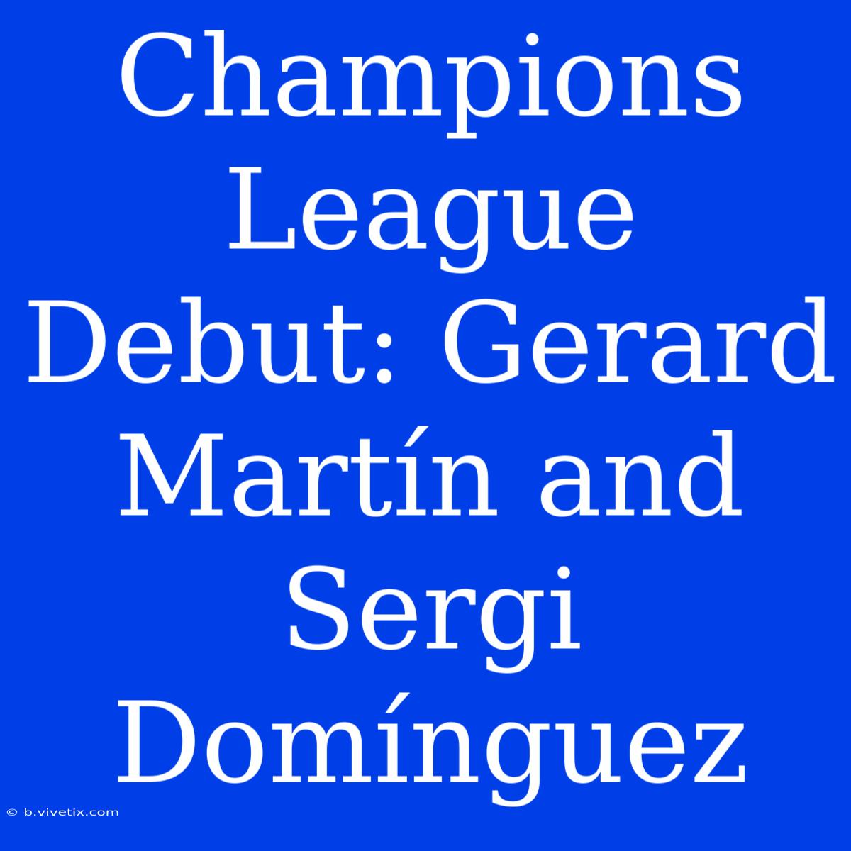 Champions League Debut: Gerard Martín And Sergi Domínguez