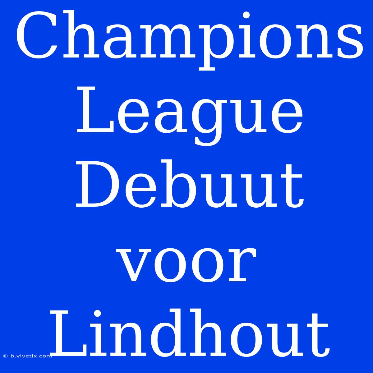 Champions League Debuut Voor Lindhout