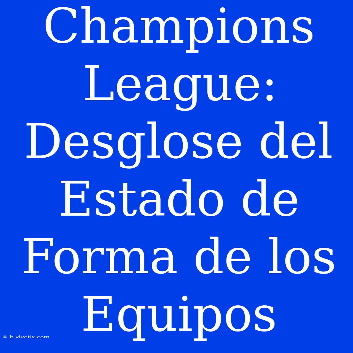 Champions League: Desglose Del Estado De Forma De Los Equipos