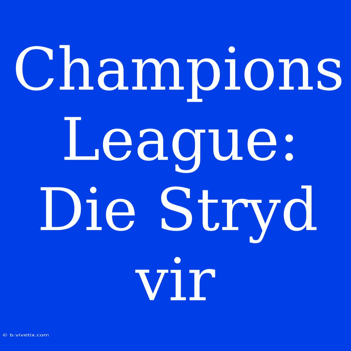 Champions League: Die Stryd Vir