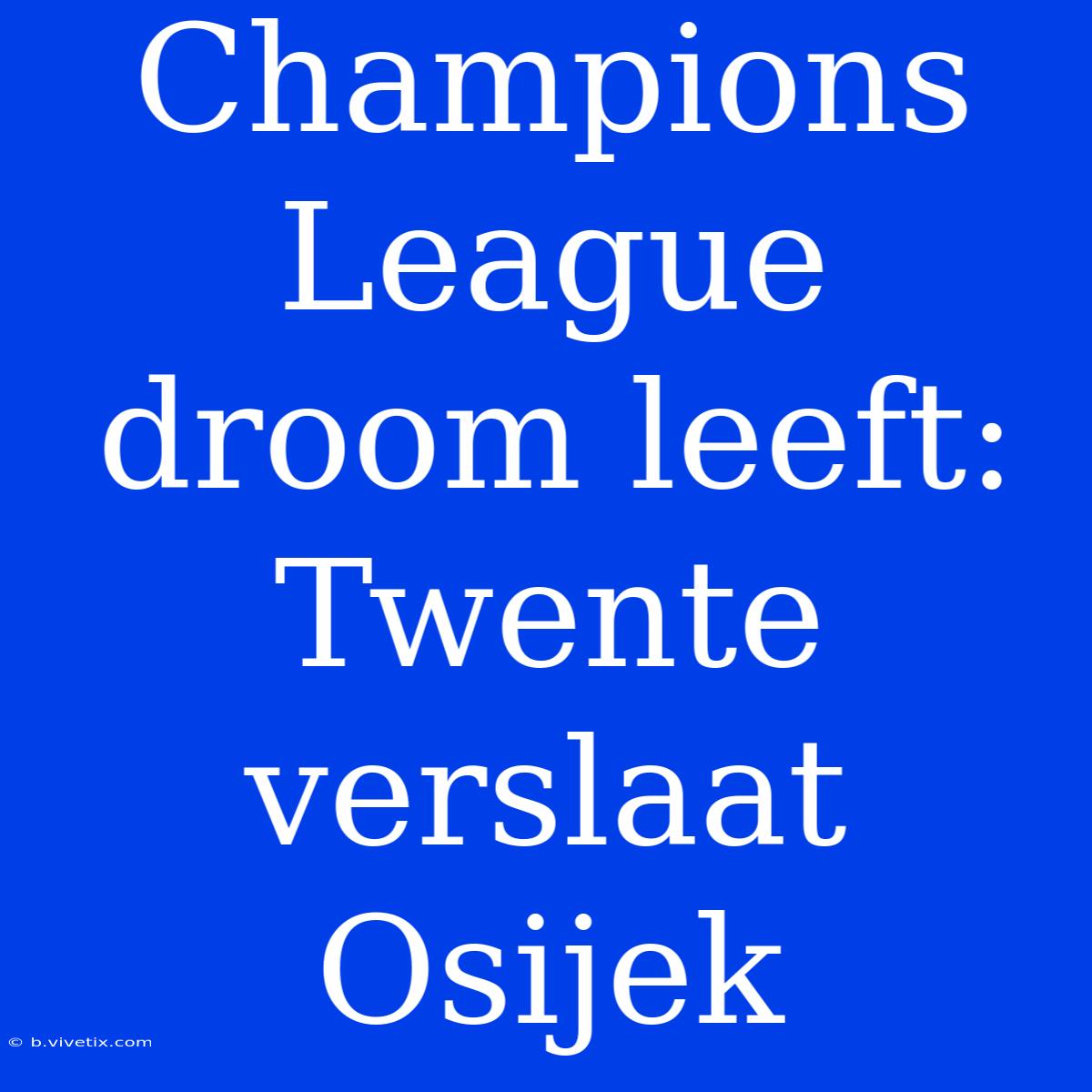 Champions League Droom Leeft: Twente Verslaat Osijek